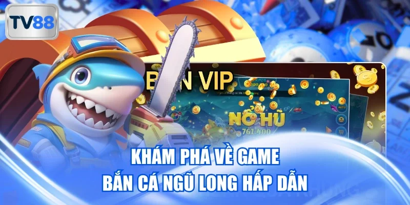 Khám phá về game bắn cá Ngũ Long hấp dẫn