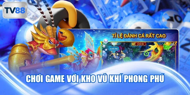 Chơi game với kho vũ khí phong phú