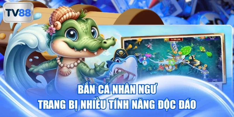 Bắn cá Nhân Ngư trang bị nhiều tính năng độc đáo