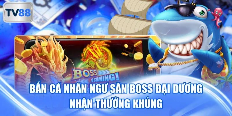 Bắn Cá Nhân Ngư Săn Boss Đại Dương Nhận Thưởng Khủng
