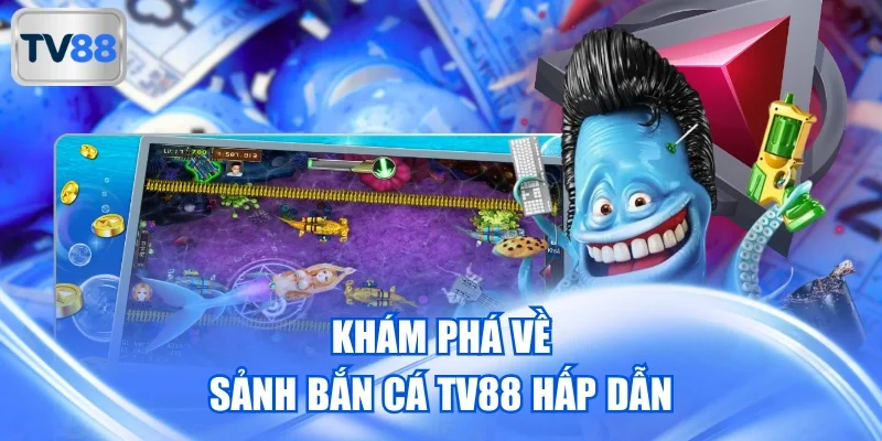 Khám phá về sảnh bắn cá TV88 hấp dẫn