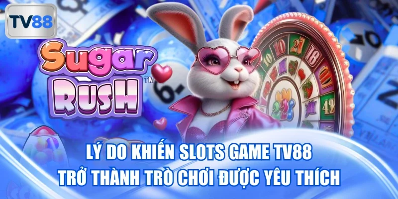 Lý do slots game TV88 được yêu thích đặc biệt bởi hội viên là gì?