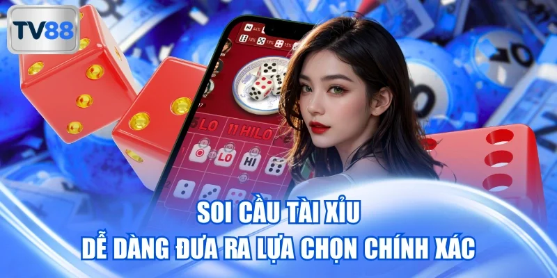 Soi cầu Tài Xỉu dễ dàng đưa ra lựa chọn chính xác