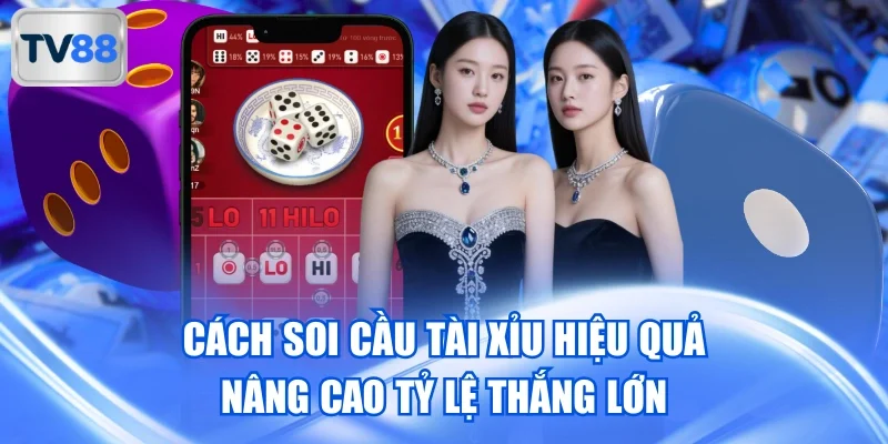 Cách Soi Cầu Tài Xỉu Hiệu Quả Nâng Cao Tỷ Lệ Thắng Lớn