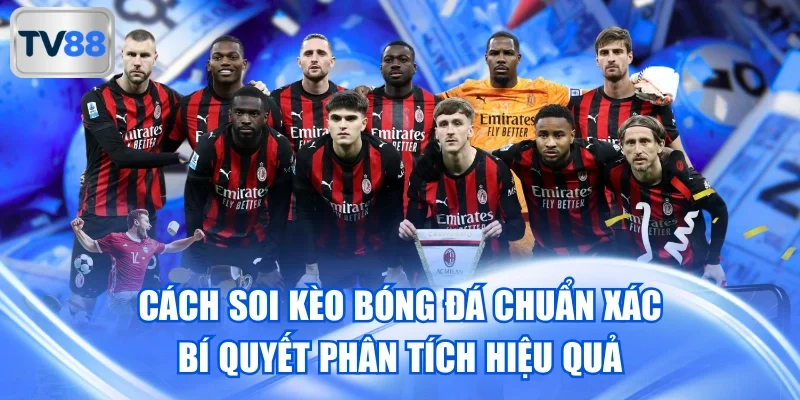 Cách Soi Kèo Bóng Đá Chuẩn Xác – Bí Quyết Phân Tích Hiệu Quả