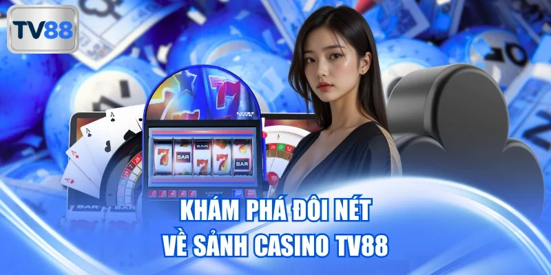 Khám phá đôi nét về sảnh casino TV88