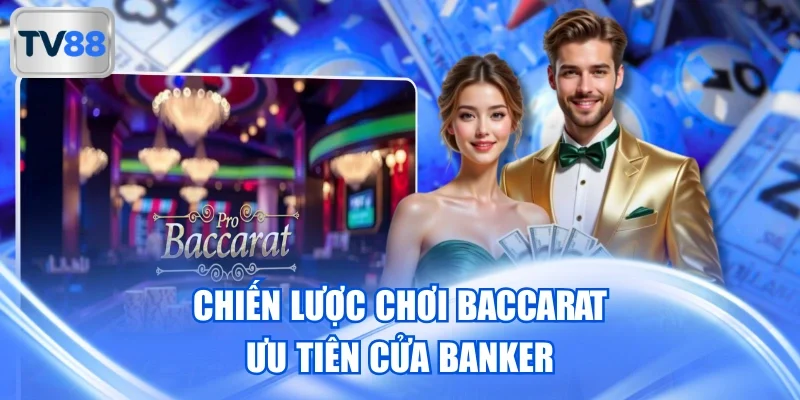 Chiến lược chơi Baccarat ưu tiên cửa Banker
