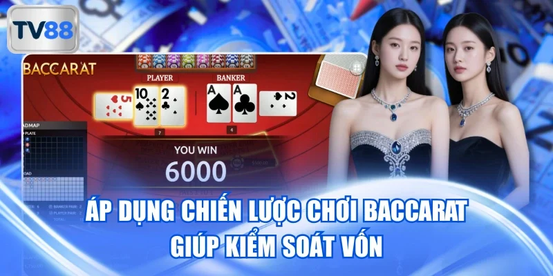 Áp dụng chiến lược chơi Baccarat giúp kiểm soát vốn