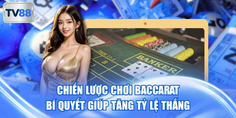 Chiến Lược Chơi Baccarat – Bí Quyết Giúp Tăng Tỷ Lệ Thắng