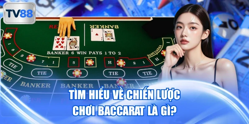 Tìm hiểu về chiến lược chơi Baccarat là gì?