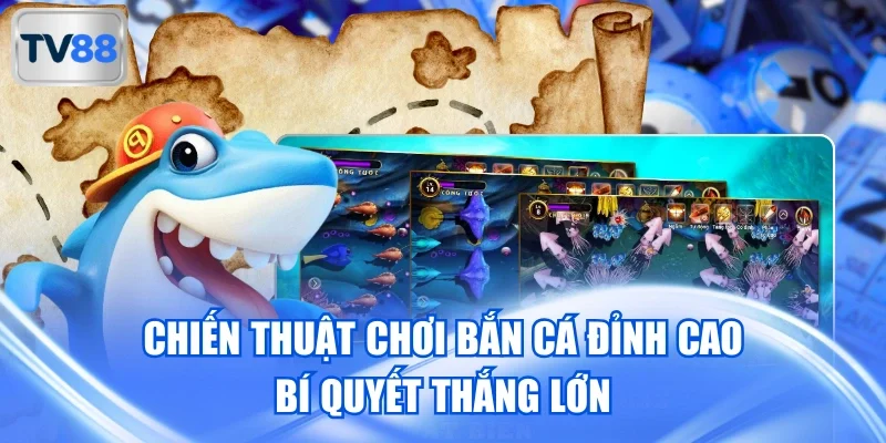 Chiến Thuật Chơi Bắn Cá Đỉnh Cao Bí Quyết Thắng Lớn