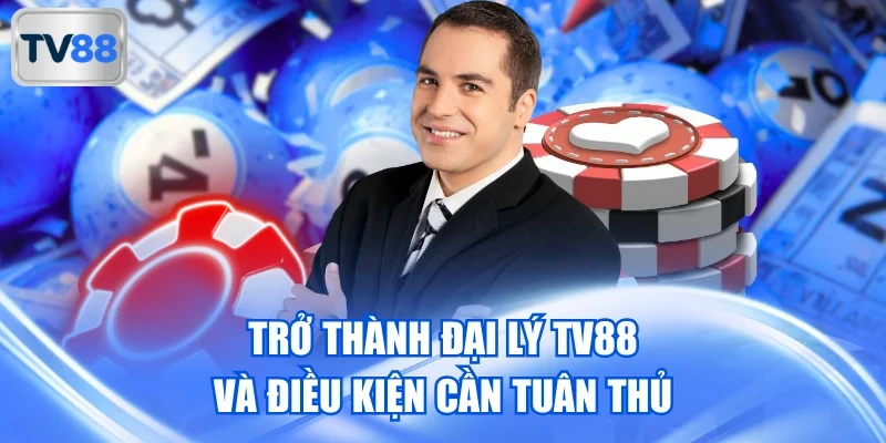 Trở thành đại lý TV88 và điều kiện cần tuân thủ