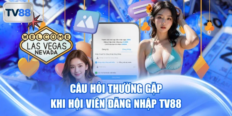 Câu hỏi thường gặp khi hội viên đăng nhập TV88