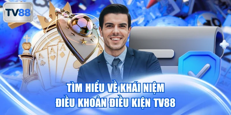 Tìm hiểu về khái niệm điều khoản điều kiện TV88