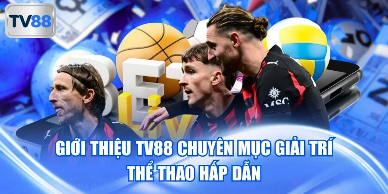 Giới thiệu TV88 chuyên mục giải trí thể thao hấp dẫn