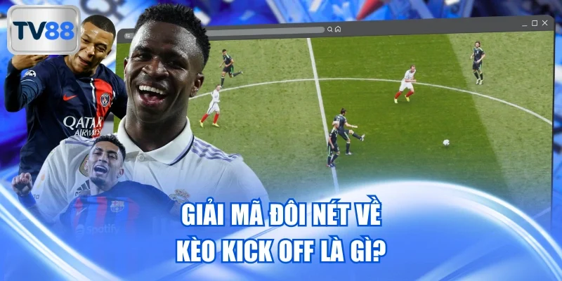 Giải mã đôi nét về Kèo Kick Off là gì?