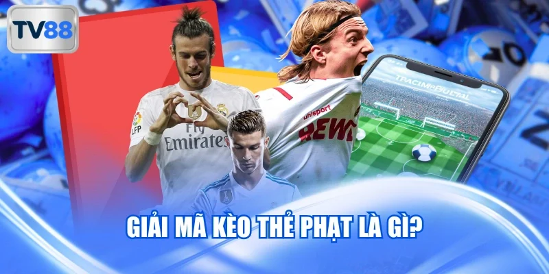 Giải mã kèo thẻ phạt là gì?