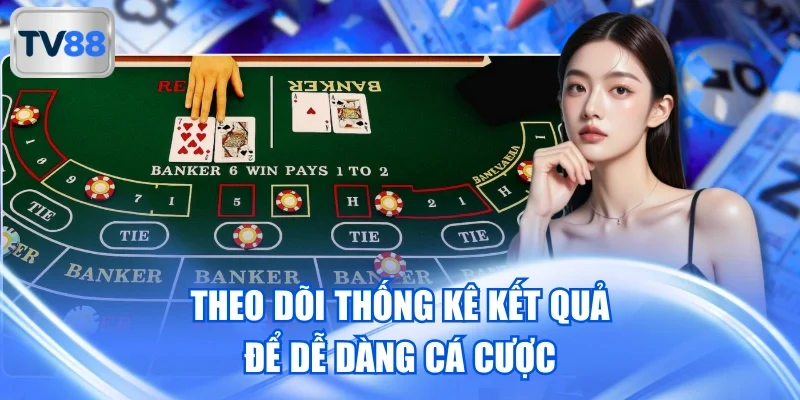 Theo dõi thống kê kết quả để dễ dàng cá cược