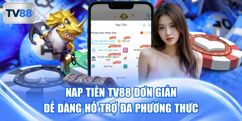 Nạp Tiền TV88 Đơn Giản Dễ Dàng Hỗ Trợ Đa Phương Thức