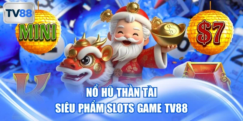 Nổ Hũ Thần Tài - Gợi Ý Mẹo Hay Rinh Thưởng Cùng TV88