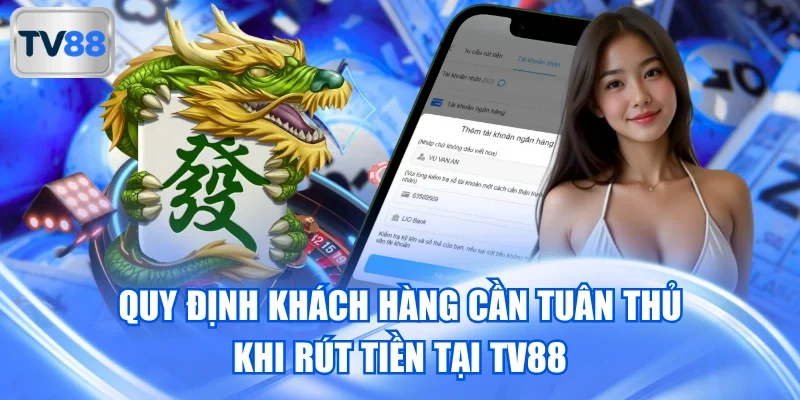 Quy định khách hàng cần tuân thủ khi rút tiền tại TV88