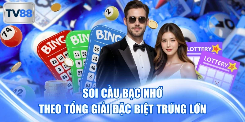 Soi cầu bạc nhớ theo tổng giải Đặc biệt trúng lớn