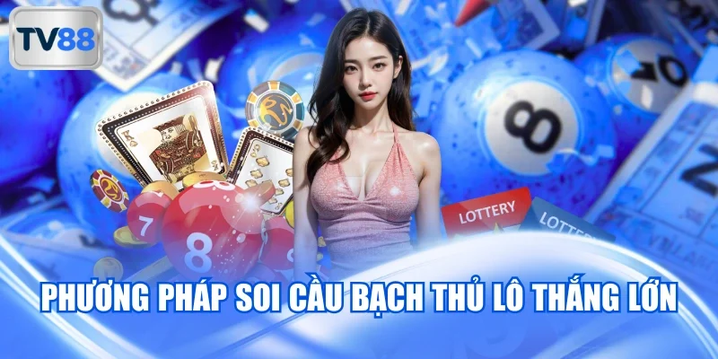 Phương pháp soi cầu bạch thủ lô thắng lớn