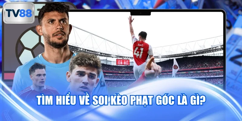 Tìm hiểu về soi kèo phạt góc là gì?