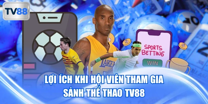 Lợi ích khi hội viên tham gia sảnh thể thao TV88