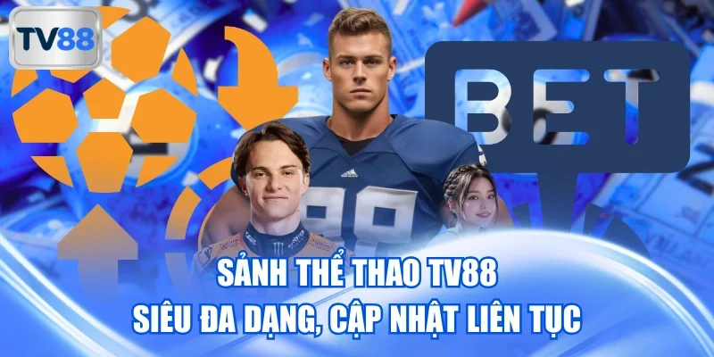 Sảnh Thể Thao TV88 Siêu Đa Dạng, Cập Nhật Liên Tục