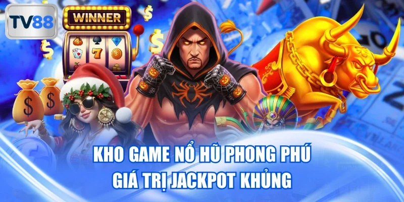 Kho game nổ hũ phong phú giá trị Jackpot khủng
