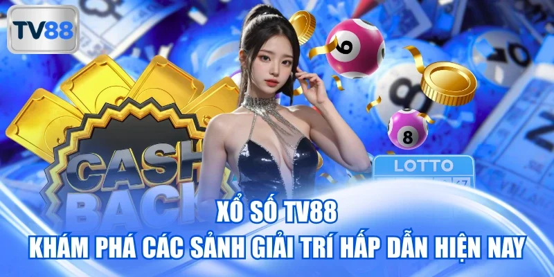 Xổ Số TV88 - Khám Phá Các Sảnh Giải Trí Hấp Dẫn Hiện Nay